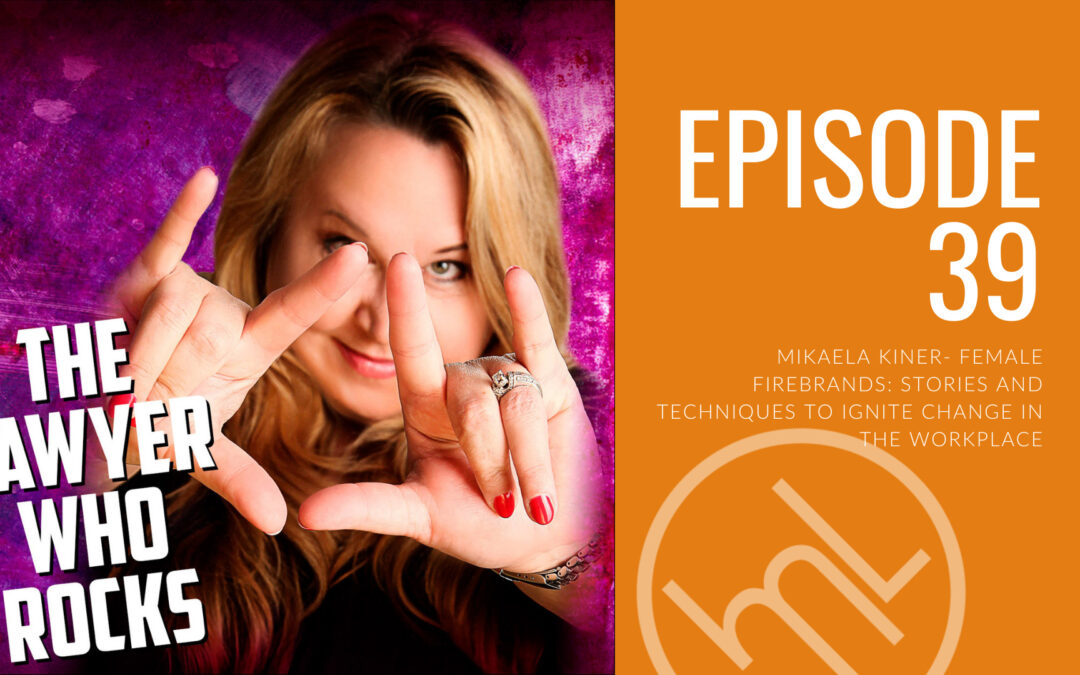 Episode 39 - Mikaela Kiner- Female Firebrands: Stories and Techniques to Ignite Change in the Workplace